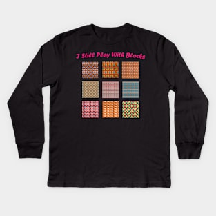 I Still Play With Blocks Quilt Funny Quilting Quilt Patterns Kids Long Sleeve T-Shirt